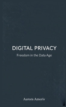 Digital Privacy: Freedom in the Data Age (The Future of Society and Sociotechnology)