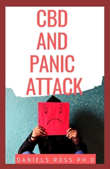 CBD and Panic Attack: The Ultimate Way to Stop Anxiety, Depression and Panic Attacks: CBD Oil for Pain and and Anxiety Relief