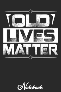 Old Lives Matter Journal: Old Lives Matter Notebook 50th 60th 70th 80th Birthday Present Retirement Gift for Grandpa Senior Fathers Day