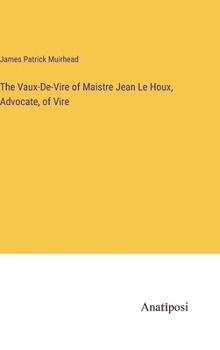 Hardcover The Vaux-De-Vire of Maistre Jean Le Houx, Advocate, of Vire Book