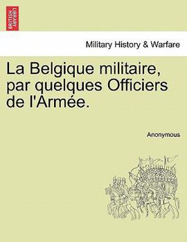 Paperback La Belgique Militaire, Par Quelques Officiers de L'Armee. Tome Premier [French] Book