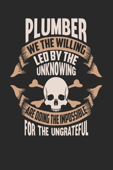 Paperback Plumber We The Willing Led By The Unknowing Are Doing The Impossible For The Ungrateful: Plumber Notebook - Plumber Journal - Handlettering - Logbook Book