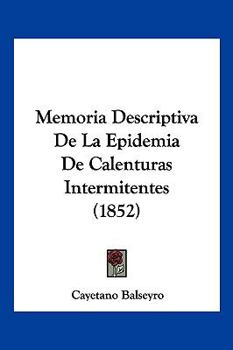 Paperback Memoria Descriptiva De La Epidemia De Calenturas Intermitentes (1852) [Spanish] Book