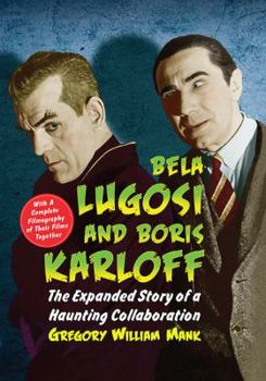 Paperback Bela Lugosi and Boris Karloff: The Expanded Story of a Haunting Collaboration, with a Complete Filmography of Their Films Together Book