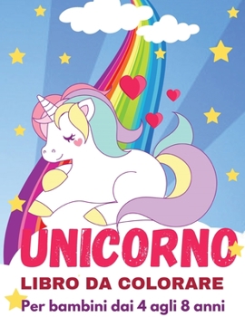 Libro da colorare Unicorno per bambini: Incredibile libro a colori per bambini dai 4 agli 8 anni
