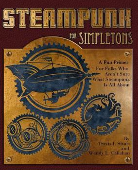 Paperback Steampunk For Simpletons: A Fun Primer For Folks Who Aren't Sure What Steampunk Is All About Book