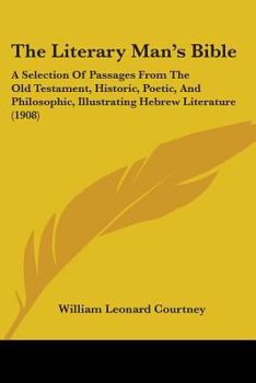 Paperback The Literary Man's Bible: A Selection Of Passages From The Old Testament, Historic, Poetic, And Philosophic, Illustrating Hebrew Literature (190 Book