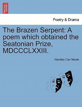 The Brazen Serpent, a Poem Which Obtained the Seatonian Prize, MDCCCLXXIII