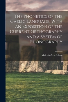 Paperback The Phonetics of the Gaelic Language, With an Exposition of the Current Orthography and a System of Phonography Book