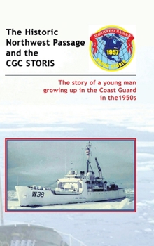 Hardcover The Historic Northwest Passage and the Cgc Storis: The Story of a Young Man Growing up in the Coast Guard in the 1950S Book