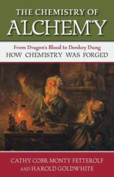 Hardcover The Chemistry of Alchemy: From Dragon's Blood to Donkey Dung, How Chemistry Was Forged Book