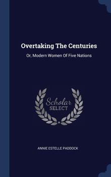 Hardcover Overtaking The Centuries: Or, Modern Women Of Five Nations Book