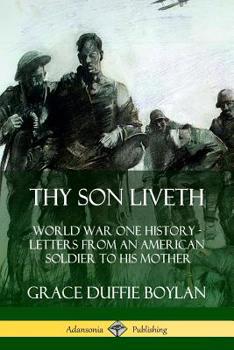 Paperback Thy Son Liveth: World War One History - Letters from an American Soldier to His Mother Book