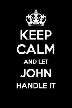 Keep Calm And Let John Handle It: 6x9" Lined Notebook/Journal Funny Gift Idea