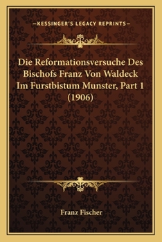 Paperback Die Reformationsversuche Des Bischofs Franz Von Waldeck Im Furstbistum Munster, Part 1 (1906) [German] Book