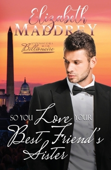 So You Love Your Best Friend's Sister - Book #3 of the So You Want to be a Billionaire