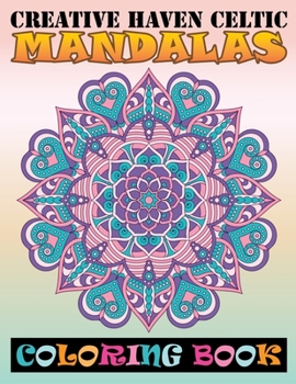 Creative Haven Celtic Mandalas Coloring Book: Over 101 Designs of Mandala Coloring Books for Adults and Teens For Meditation Relaxation And Happiness
