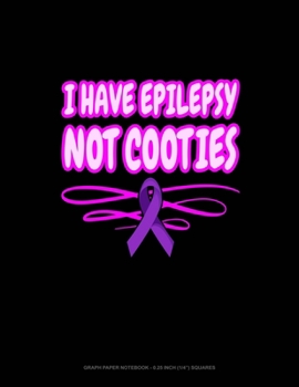 Paperback I Have Epilepsy Not Cooties: Graph Paper Notebook - 0.25 Inch (1/4") Squares Book