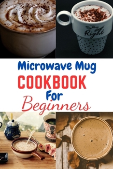 Microwave Mug Cookbook for Beginners: Microwave Mug Cookbook for Beginners, One, Two, recipes, vegetarians, vegan, Instant Pot, Mediterranean Diet,plant base diet, low carb, calories, diabetes