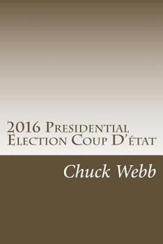 Paperback 2016 Presidential Election Coup D'état: The Temporary American Takeover of the 2016 Presidential Election by the American Military Book