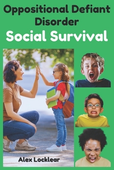 The Oppositional Defiant Disorder Social Survival Guide: ODD Parenting Strategies for Navigating Friendships, Conflicts, and Everyday Interactions