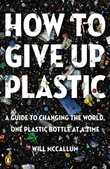 Paperback How to Give Up Plastic: A Guide to Changing the World, One Plastic Bottle at a Time Book