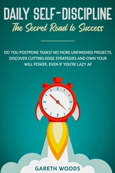 Paperback Daily Self-Discipline: The Secret Road to Success: Do You Postpone Tasks? No More Unfinished Projects. Discover Cutting-Edge Strategies and O Book