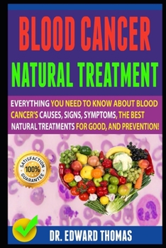 Paperback Blood Cancer Natural Treatment: Everything You Need To Know About Blood Cancer's Causes, Signs, Symptoms, The Best Natural Treatments For Good, And Pr Book