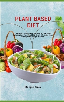 Paperback Plant Based Diet: A Beginner's Guide to What You Need to Know Before Switching to a Plant Based Diet, How it affects the Body, Healthy M Book