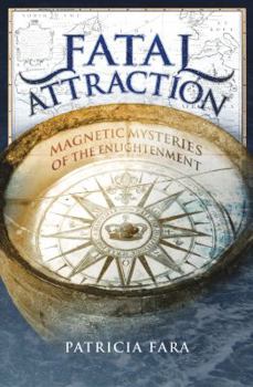 Hardcover Fatal Attraction: Magnetic Mysteries of the Enlightenment. Patricia Fara Book