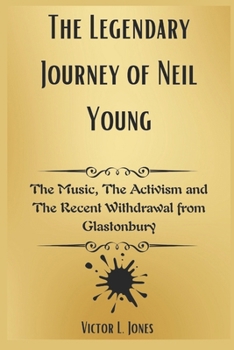 The Legendary Journey of Neil Young: The Music, The Activism and The Recent Withdrawal from Glastonbury