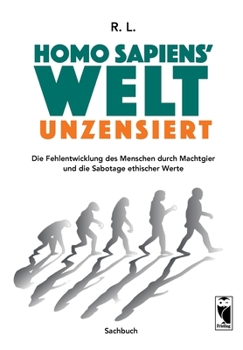 Paperback Homo sapiens' Welt - Unzensiert: Die Fehlentwicklung des Menschen durch Machtgier und die Sabotage ethischer Werte [German] Book