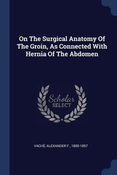 Paperback On The Surgical Anatomy Of The Groin, As Connected With Hernia Of The Abdomen Book