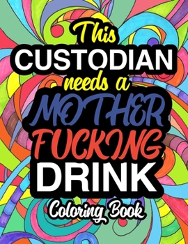 Paperback This Custodian Needs A Mother Fucking Drink: A Sweary Adult Coloring Book For Swearing Like A Custodian Holiday Gift & Birthday Present For Janitors & Book