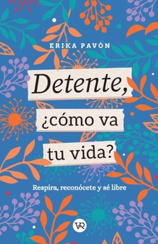 Detente, ¿cómo va tu vida?: Respira, reconócete y sé libre (Spanish Edition)