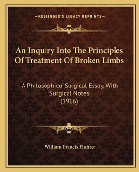 Paperback An Inquiry Into The Principles Of Treatment Of Broken Limbs: A Philosophico-Surgical Essay, With Surgical Notes (1916) Book