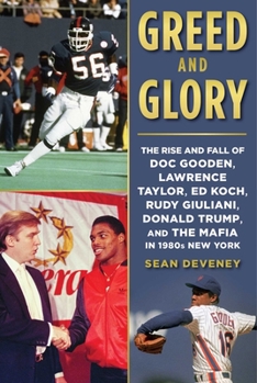 Hardcover Greed and Glory: The Rise and Fall of Doc Gooden, Lawrence Taylor, Ed Koch, Rudy Giuliani, Donald Trump, and the Mafia in 1980s New Yor Book