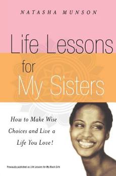Paperback Life Lessons for My Sisters: How to Make Wise Choices and Live a Life You Love! Book