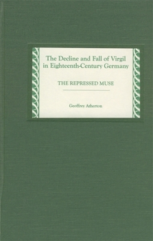 The Decline and Fall of Virgil in Eighteenth-Century Germany: The Repressed Muse (Studies in German Literature Linguistics and Culture) - Book  of the Studies in German Literature Linguistics and Culture
