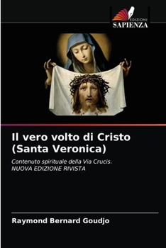 Il vero volto di Cristo (Santa Veronica): Contenuto spirituale della Via Crucis. NUOVA EDIZIONE RIVISTA