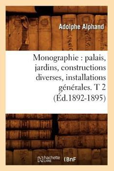 Paperback Monographie: Palais, Jardins, Constructions Diverses, Installations Générales. T 2 (Éd.1892-1895) [French] Book