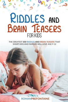 Riddles and Brain Teaser for Kids: The Greatest 350 Riddles and Brain Teasers that Smart Kids and Families will Love. Age 9-12