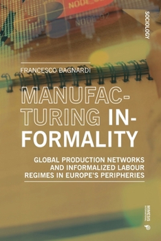 Paperback Manufacturing Informality: Global Production Networks and Informalized Labour Regimes in Europe's Peripheries Book