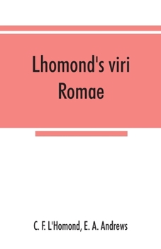 Lhomond's Viri Rom�: Adapted to Andrews and Stoddard's Latin Grammar, and to Andrew's First (Classic Reprint)