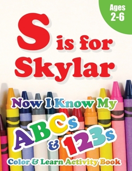 Paperback S is for Skylar: Now I Know My ABCs and 123s Coloring & Activity Book with Writing and Spelling Exercises (Age 2-6) 128 Pages Book