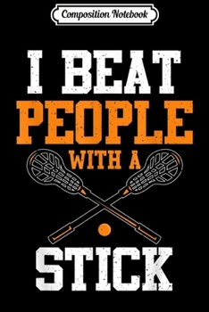 Composition Notebook: I Beat People With A Stick Funny Lacrosse Players  Journal/Notebook Blank Lined Ruled 6x9 100 Pages