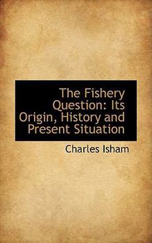 Paperback The Fishery Question: Its Origin, History and Present Situation Book