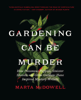 Hardcover Gardening Can Be Murder: How Poisonous Poppies, Sinister Shovels, and Grim Gardens Have Inspired Mystery Writers Book