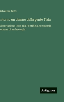 Hardcover Intorno un denaro della gente Tizia: Dissertazione letta alla Pontificia Accademia romana di archeologia [Italian] Book