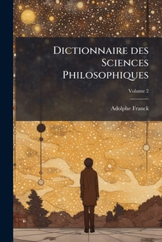 Paperback Dictionnaire des Sciences Philosophiques; Volume 2 Book